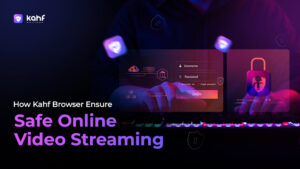 How to Stream Videos Safely Online: A Complete Guide 3 How Kahf Browser Ensure Safe Online Video Streaming